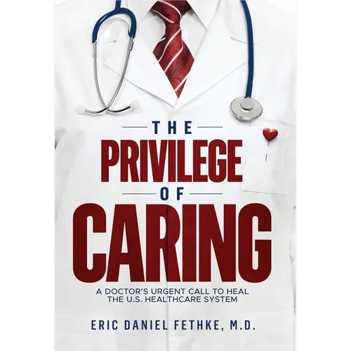 The Privilege of Caring: A Doctor's Urgent Call To Heal The U.S. Healthcare System - Hardcover