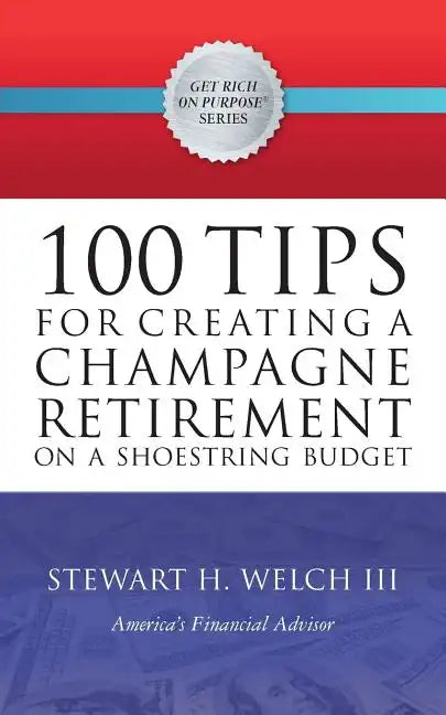100 Tips for Creating a Champagne Retirement on a Shoestring Budget - Paperback
