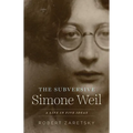 The Subversive Simone Weil: A Life in Five Ideas - Paperback