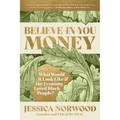 Believe-In-You Money: What Would It Look Like If the Economy Loved Black People? - Paperback