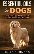 Essential Oils for Dogs: The Complete Guide to Safe and Simple Ways to Use Essential Oils for a Happier, Relaxed and Healthier Dog (Includes Es - Paperback