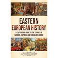 Eastern European History: A Captivating Guide to the Stories of Nations, Empires, and the Golden Horde - Hardcover