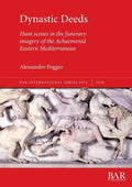 Dynastic Deeds: Hunt scenes in the funerary imagery of the Achaemenid Eastern Mediterranean - Paperback