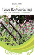 Fence Row Gardening: Green Guide For Wise Use Of Forgotten Soil - Paperback