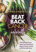 Beat Back Cancer Naturally: 5 Scientifically Proven Natural and Plant-Based Ways to Prevent, Survive and Thrive with Cancer - Hardcover