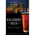 Baltimore Beer: A Satisfying History of Charm City Brewing - Paperback