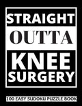 Straight Outta Knee Surgery: 100 Sudoku Puzzles Large Print Perfect Knee Surgery Recovery Gift For Women, Men, Teens and Kids - Get Well Soon Activ - Paperback