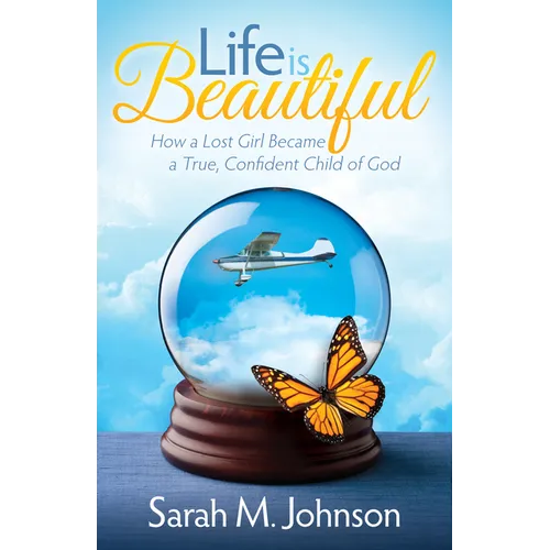 Life Is Beautiful: How a Lost Girl Became a True, Confident Child of God - Paperback