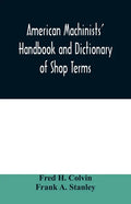 American machinists' handbook and dictionary of shop terms: a reference book of machine shop and drawing room data, methods and definitions - Paperback