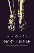 Elegy for Mary Turner: An Illustrated Account of a Lynching - Paperback