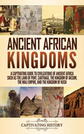 Ancient African Kingdoms: A Captivating Guide to Civilizations of Ancient Africa Such as the Land of Punt, Carthage, the Kingdom of Aksum, the M - Hardcover