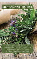 Herbal Antibiotics: Beginners Guide to Using Herbal Medicine to Prevent, Treat and Heal Ilness with Natural Antibiotics and Antivirals - Hardcover