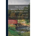 The Diary of Matthew Patten of Bedford, N.H.: From Seventeen Hundred Fifty-four to Seventeen Hundred Eighty-eight - Paperback