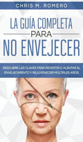 La Guía Completa para No Envejecer: Descubre las Claves para Revertir o Alentar el Envejecimiento y Rejuvenecer Múltiples Años - Hardcover