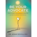 Be Your Advocate: Learn to Accept the Experience of Addiction as a Path to Uncover Your Potential - Hardcover