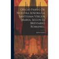 Oficio Parvo De Nuestra Señora La Santisima Virgen Maria, Segun El Breviario Romano... - Hardcover