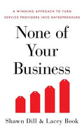 None of Your Business: A Winning Approach to Turn Service Providers Into Entrepreneurs - Paperback
