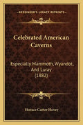 Celebrated American Caverns: Especially Mammoth, Wyandot, And Luray (1882) - Paperback