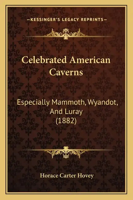 Celebrated American Caverns: Especially Mammoth, Wyandot, And Luray (1882) - Paperback