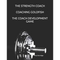 The Strength Coach - Coaching Goldfish: The Basics of Empathetic Coaching - Paperback