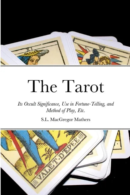 The Tarot: Its Occult Significance, Use in Fortune-Telling, and Method of Play, Etc. - Paperback