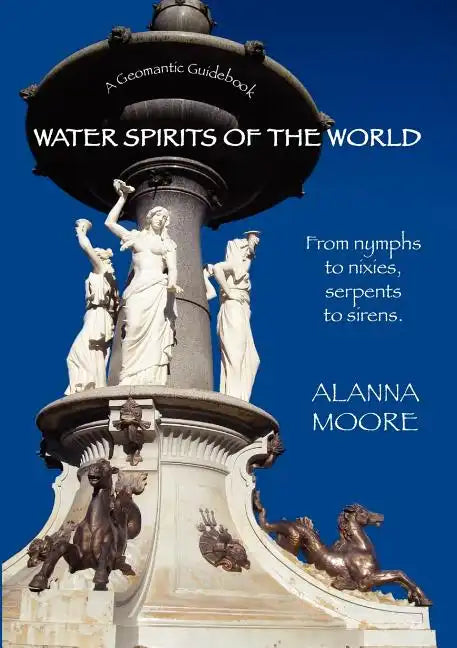 Water Spirits of the World - From Nymphs to Nixies, Serpents to Sirens - Paperback
