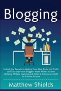 Blogging: Unlock the Secrets to Making Your Blog Posts into Profit and Discover How Bloggers Make Money Online Utilizing Affilia - Paperback