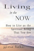 Living in the Now: How to Live as the Spiritual Being That You Are - Paperback
