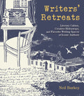 Writers' Retreats: Literary Cabins, Creative Hideaways, and Favorite Writing Spaces of Iconic Authors - Hardcover