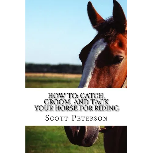 How to: Catch, Groom, and Tack Your Horse for Riding - Paperback