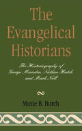 The Evangelical Historians: The Historiography of George Marsden, Nathan Hatch, and Mark Noll - Hardcover