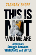 This Is Not Who We Are: America's Struggle Between Vengeance and Virtue - Hardcover