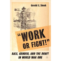 "Work or Fight!": Race, Gender, and the Draft in World War One - Paperback