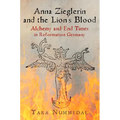 Anna Zieglerin and the Lion's Blood: Alchemy and End Times in Reformation Germany - Paperback