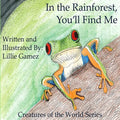 In the Rainforest, You'll Find Me: A Story of Adventure Discovering Creatures of the Rainforest - Paperback
