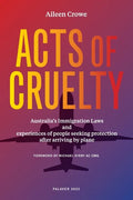 Acts of Cruelty: Australian Immigration Laws and Experiences of People Seeking Protection After Arriving by Plane - Paperback
