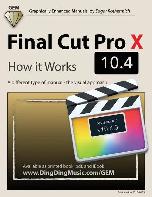Final Cut Pro X 10.4 - How it Works: A different type of manual - the visual approach - Paperback