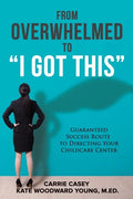 From Overwhelmed to I Got This: Guaranteed Success Route to Directing Your Childcare Center - Paperback