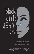 Black Girls Don't Cry: Unveiling Our Pain and Unleashing Hope - Paperback