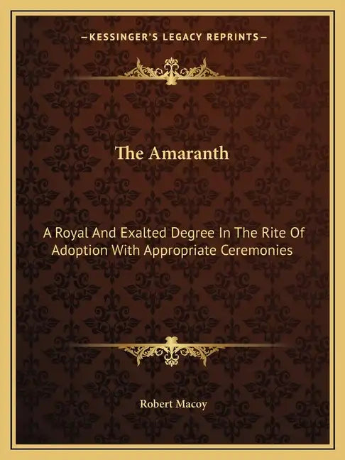 The Amaranth: A Royal and Exalted Degree in the Rite of Adoption with Appropriate Ceremonies - Paperback