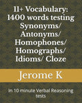 11+ Vocabulary: 1400 words testing Synonyms/ Antonyms/ Homophones/ Homographs/ Idioms/ Cloze: In 10 minute Verbal Reasoning tests - Paperback