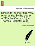 Ethelinde: Or the Fatal Vow. a Romance. by the Author of Ela the Outcast. [I.E. Thomas Peckett Prest.] - Paperback