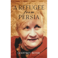 A Refugee from Persia: An extraordinary biography traversing Iran, Europe and the Americas. - Paperback