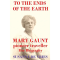 To the Ends of the Earth: Mary Gaunt, Pioneer Traveller - Paperback