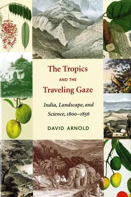 The Tropics and the Traveling Gaze: India, Landscape, and Science, 1800-1856 - Paperback