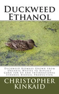 Duckweed Ethanol: Duckweed Biomass Grown from Organic Wastes to Replace Corn for US and International Ethanol Biofuel Production - Paperback