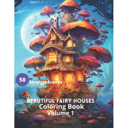 Beautiful Fairy Houses Coloring Book Volume 1: Beautiful Fairy Houses Coloring Book Volume 1 - Paperback