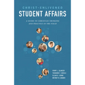Christ-Enlivened Student Affairs: A Guide to Christian Thinking and Practice in the Field - Paperback