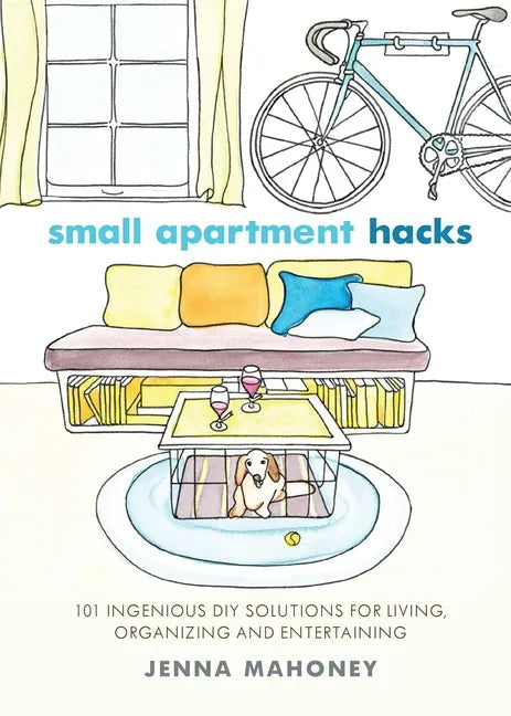 Small Apartment Hacks: 101 Ingenious DIY Solutions for Living, Organizing, and Entertaining - Paperback