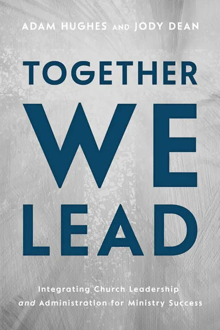 Together We Lead: Integrating Church Leadership and Administration for Ministry Success - Paperback